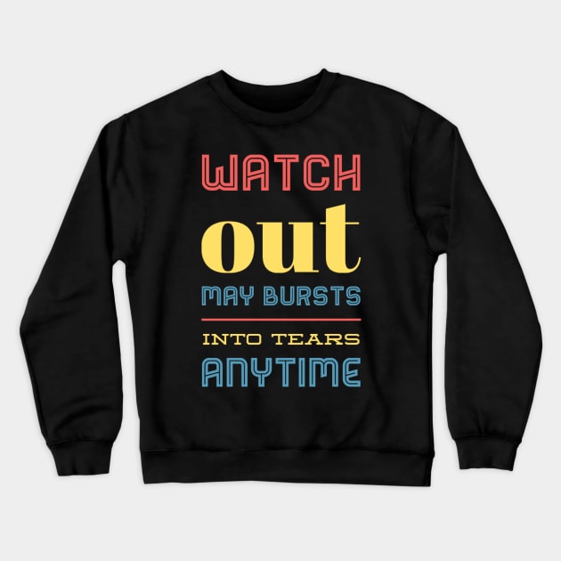 Watch Out May Burst Into Tears Anytime I laugh I cry Im Human Like That Be kind to your mind Crewneck Sweatshirt by BoogieCreates